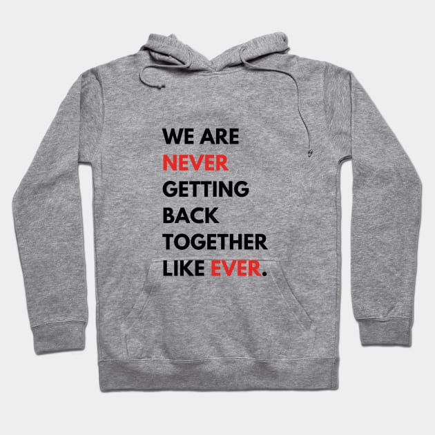 We Are Never Getting Back Together Like Ever Hoodie by hippohost